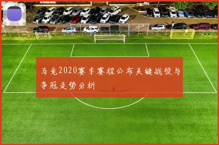 马竞2020赛季赛程公布关键战役与争冠走势分析