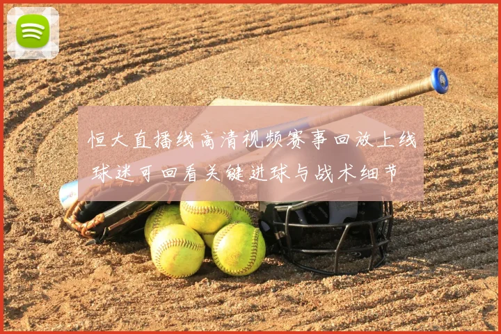 恒大直播线高清视频赛事回放上线 球迷可回看关键进球与战术细节